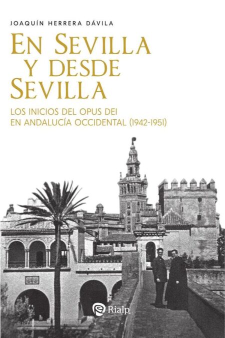 En Sevilla y desde Sevilla:Los inicios del Opus Dei en Andalucía Occidental (1942-1951)