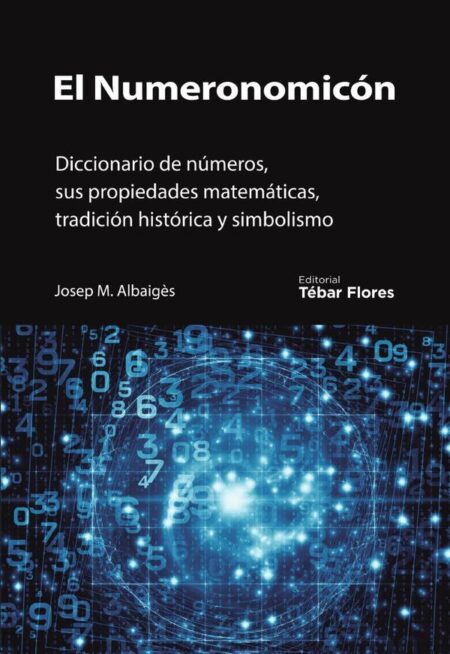 El numeronomicón:Diccionario de números, sus propiedades matemáticas, tradición histórica y simbolismo