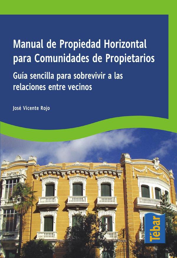 Manual de propiedad horizontal para comunidades de propietarios:Guía sencilla para sobrevivir a las relaciones entre vecinos