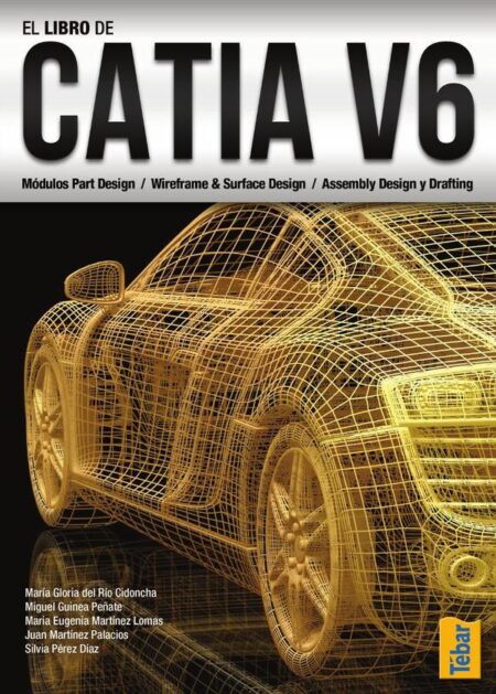El libro de Catia V6:Módulos Part Design / Wireframe Surface Design / Assembly Design y Drafting