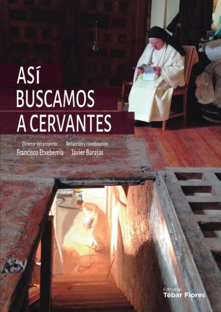 Así buscamos a Cervantes:Crónica de la búsqueda y el hallazgo de los restos del autor del Quijote en el convento de las Trinitarias de Madrid