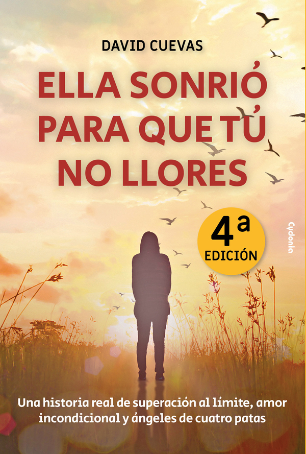 Ella sonrió para que tú no llores:Una historia real de superación al límite, amor incondicional y ángeles de cuatro patas