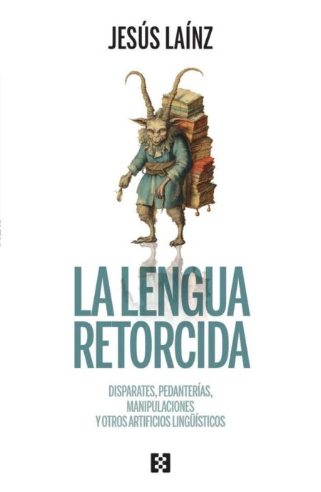La lengua retorcida:Disparates, pedanterías, manipulaciones y otros artificios lingüísticos