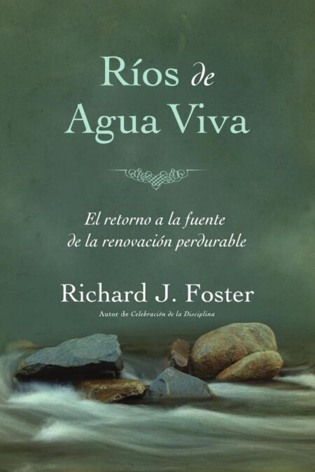 Ríos de agua viva: El retorno a la fuente de la renovacio´n perdurable