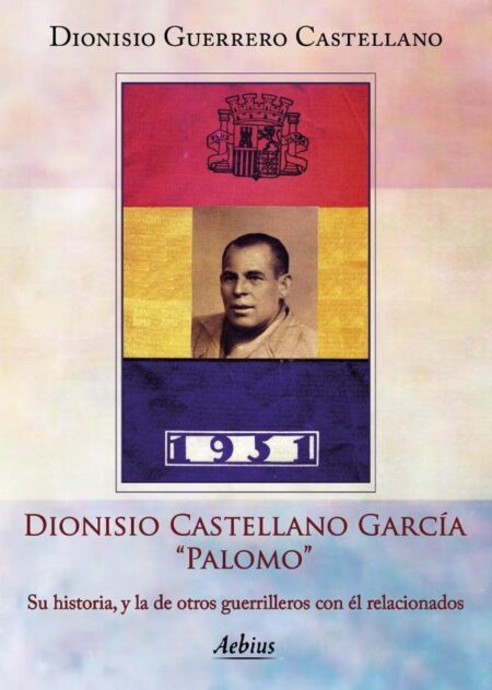Dionisio Castellano García `Palomo`:Su historia, y la de otros guerrilleros con él relacionados