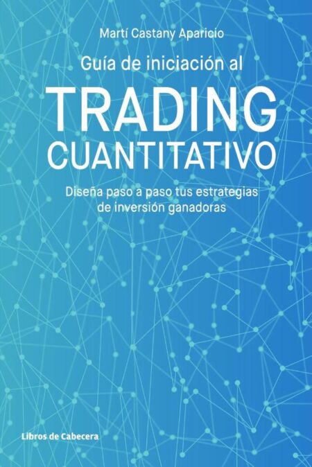 Guía de iniciación al trading cuantitativo. Diseña paso a paso tus estrategias de inversión ganadoras.