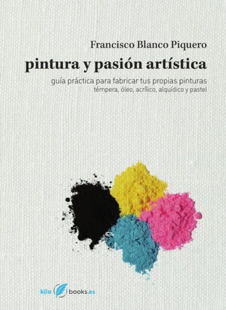 Pintura y pasión artística:Guía práctica para fabricar tus propias pinturas: témpera, óleo, acrílico, alquídico y pastel