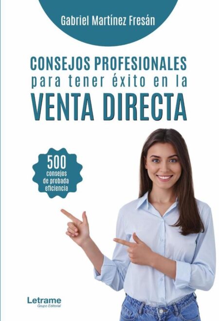 Consejos profesionales para tener éxito en la venta directa:500 consejos de probada eficiencia