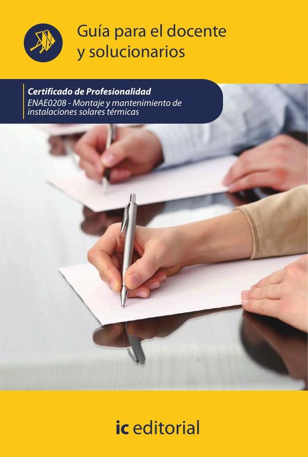Montaje y mantenimiento de instalaciones solares térmicas. ENAE0208 - Guía para el Docente y solucionarios