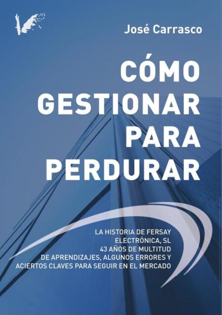 Como gestionar para perdurar:La historia de Fersay Electrónica S.L. 43 años de multitud de aprendizajes, algunos errores y aciertos claves para seguir en el mercado