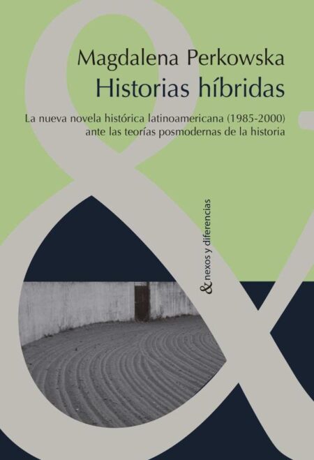 Historias híbridas:La nueva novela histórica latinoamericana (1985-2000) ante las teorías posmodernas de la Historia