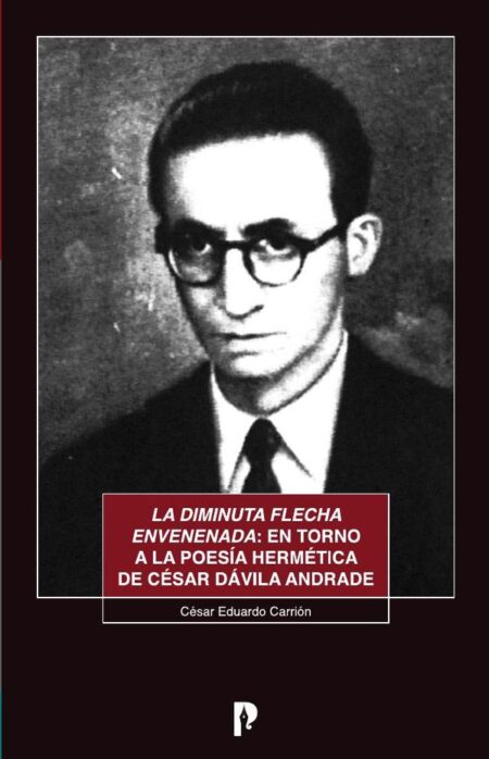 La diminuta flecha envenenada: en torno a la poesía hermética de César Dávila Andrade