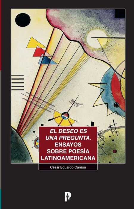 El deseo es una pregunta. Ensayos sobre poesía latinoamericana