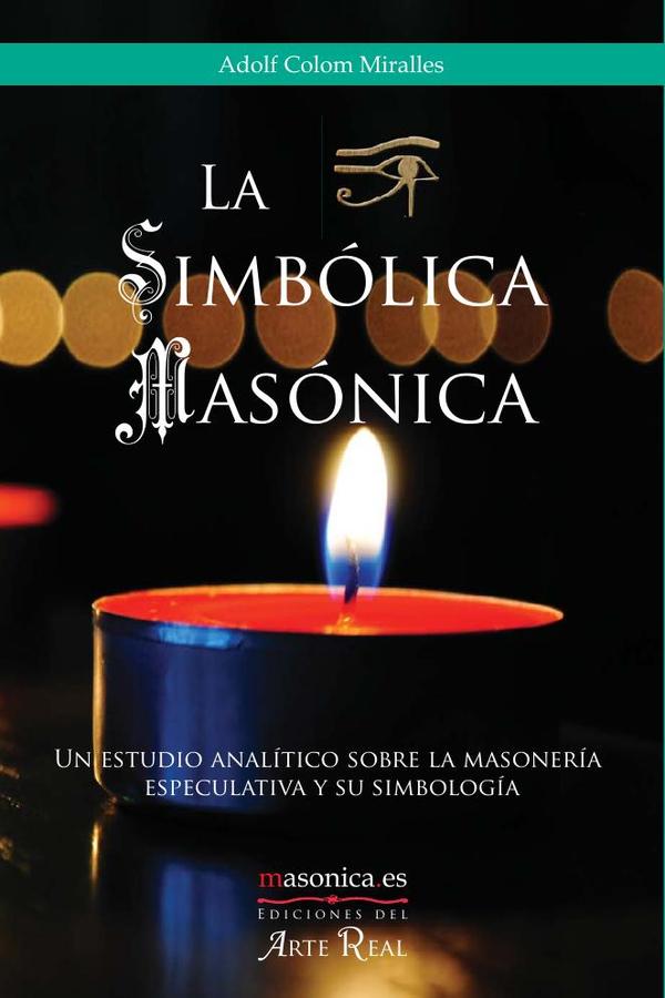 La Simbólica Masónica:Un estudio analítico sobre la masonería especulativa y su simbología