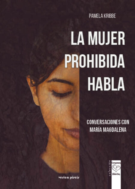 La mujer prohibida habla:Conversaciones con María Magdalena. Sanar el vientre de las mujeres y el corazón de los hombre.