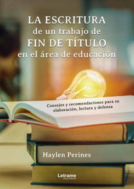 La escritura de un trabajo de fin de título en el área de la educación:Consejos y recomendaciones para su elaboración, lectura y defensa