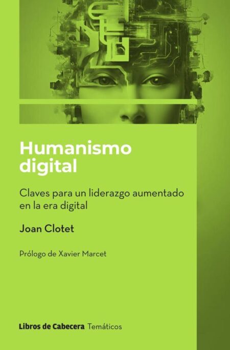 Humanismo digital. Claves para un liderazgo aumentado en la era digital:Claves para un liderazgo aumentado en la era digital