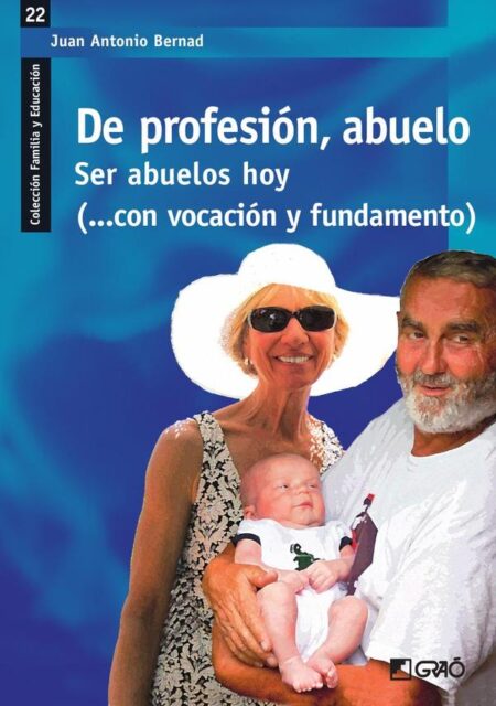 De profesión, abuelo:Ser abuelos hoy (...con vocación y fundamento)