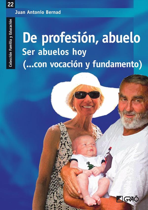 De profesión, abuelo:Ser abuelos hoy (...con vocación y fundamento)