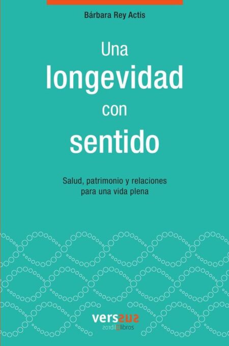 Una longevidad con sentido:Salud, patrimonio y relaciones para una vida plena