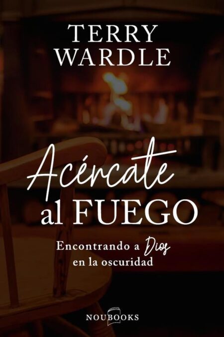 Acércate al fuego:Encontrando a Dios en la oscuridad