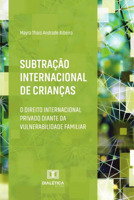 Subtração Internacional De Crianças:O Direito Internacional Privado Diante Da Vulnerabilidade Familiar