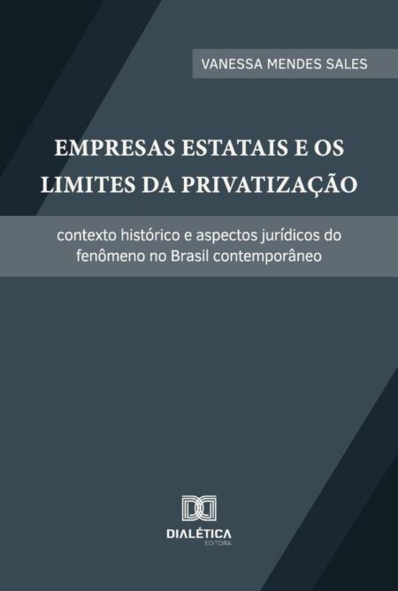 Empresas Estatais E Os Limites Da Privatização:Contexto Histórico E Aspectos Jurídicos Do Fenômeno No Brasil Contemporâneo