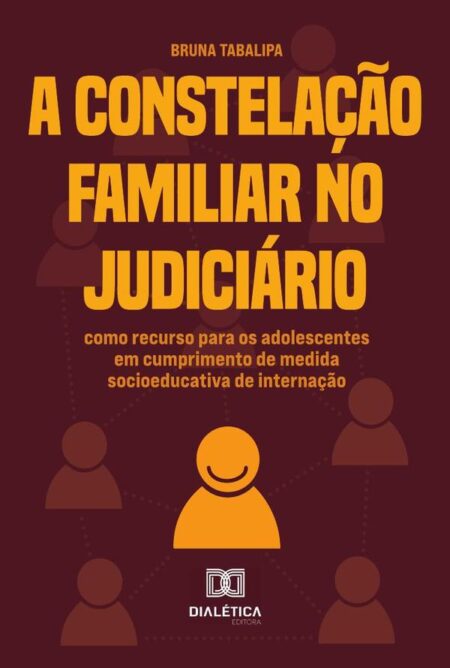 A Constelação Familiar No Judiciário:Como Recurso Para Os Adolescentes Em Cumprimento De Medida Socioeducativa De Internação