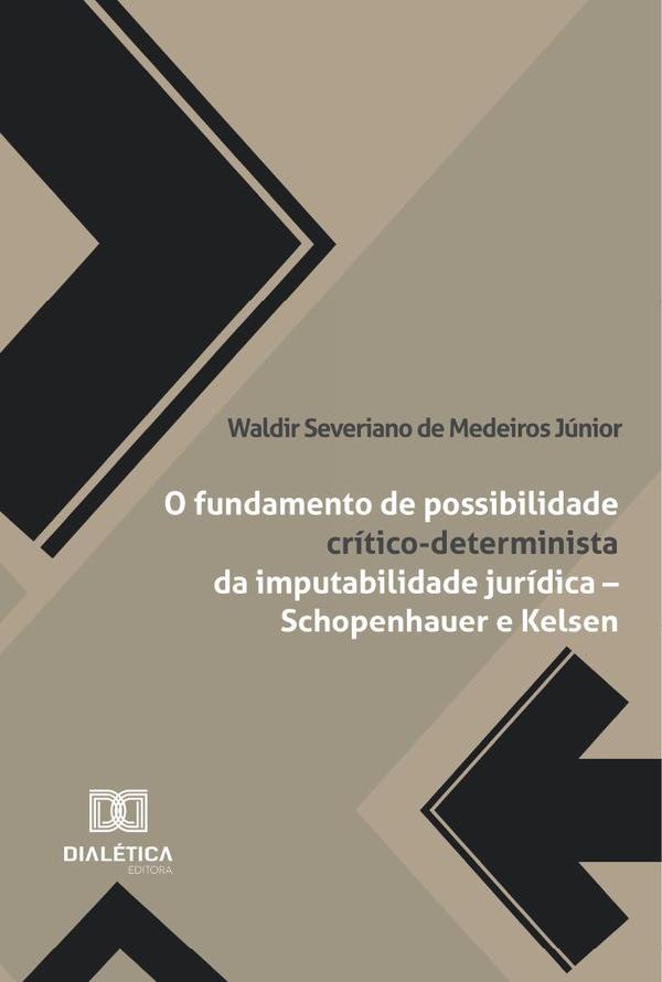 O Fundamento De Possibilidade Crítico-Determinista Da Imputabilidade Jurídica – Schopenhauer E Kelsen:Ou Tratado De Filosofia Do Direito Contra-Histórica