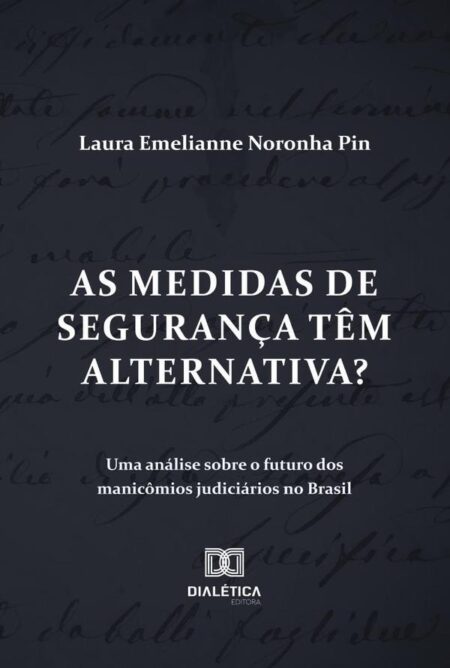 As Medidas De Segurança Têm Alternativa? Uma Análise Sobre O Futuro Dos Manicômios Judiciários No Brasil