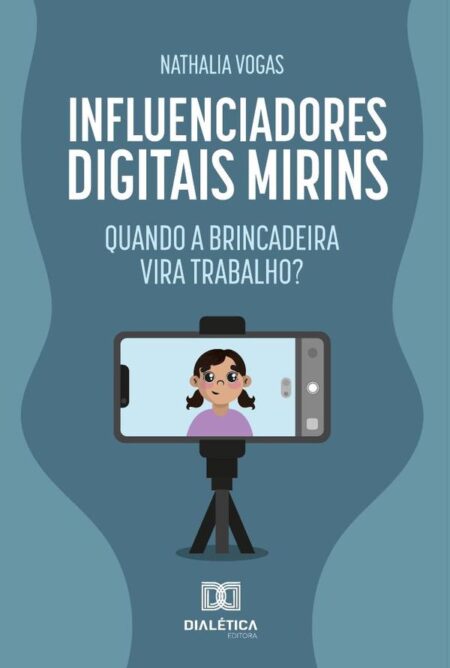 Influenciadores Digitais Mirins:Quando A Brincadeira Vira Trabalho?