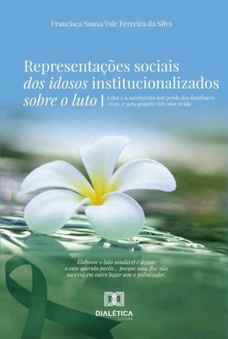 Representações Sociais Dos Idosos Institucionalizados Sobre O Luto:A Dor E O Sofrimento Por Perda Dos Familiares Vivos, E Pela Própria Vida Não Vivida