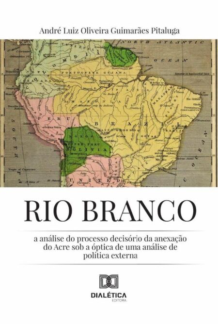 Rio Branco:A Análise Do Processo Decisório Da Anexação Do Acre Sob A Óptica De Uma Análise De Política Externa