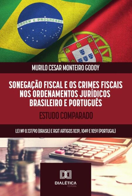 Sonegação Fiscal E Os Crimes Fiscais Nos Ordenamentos Jurídicos Brasileiro E Português:Estudo Comparado: Lei Nº 8.137/90 (Brasil) E Rgit Artigos 103º, 104º E 105º (Portugal)