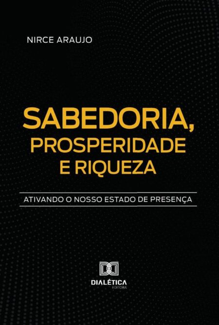 Sabedoria, Prosperidade E Riqueza:Ativando O Nosso Estado De Presença