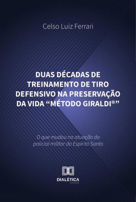 Duas Décadas De Treinamento De Tiro Defensivo Na Preservação Da Vida “Método Giraldi®”:O Que Mudou Na Atuação Do Policial Militar Do Espírito Santo