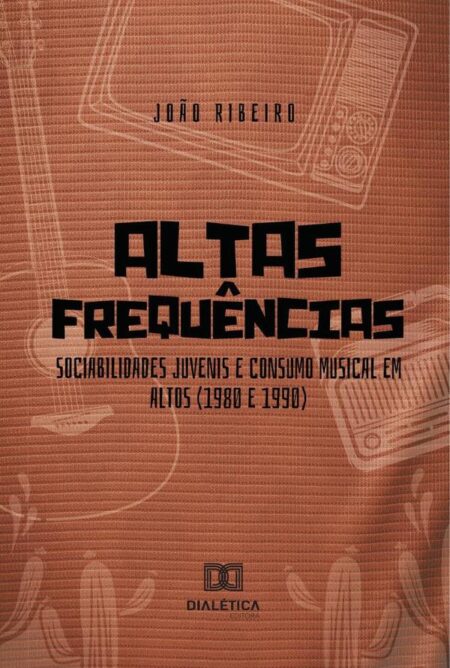 Altas Frequências:Sociabilidades Juvenis E Consumo Musical Em Altos (1980 E 1990)