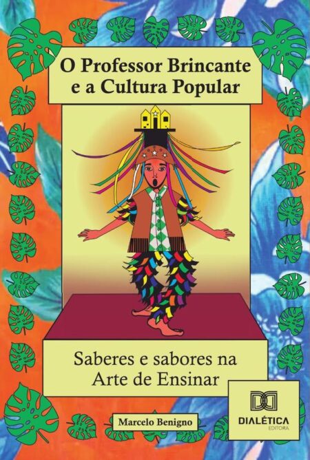 O Professor Brincante E A Cultura Popular - Saberes E Sabores Na Arte De Ensinar!:A Cultura E O Teatro Popular Como Mapas Para Experiências Criadoras Em Arte E Educação