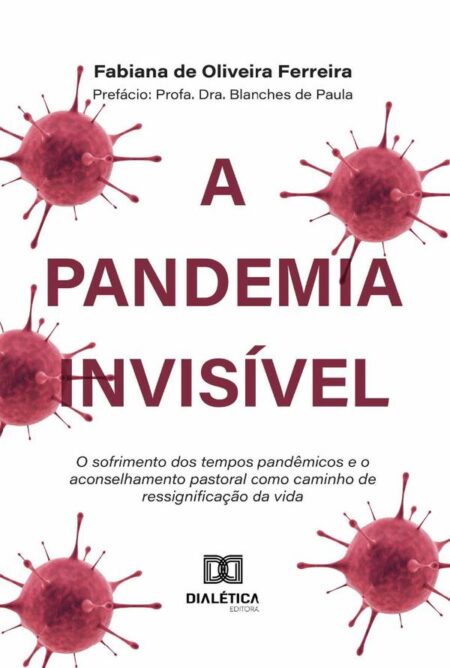 A Pandemia Invisível:O Sofrimento Dos Tempos Pandêmicos E O Aconselhamento Pastoral Como Caminho De Ressignificação Da Vida
