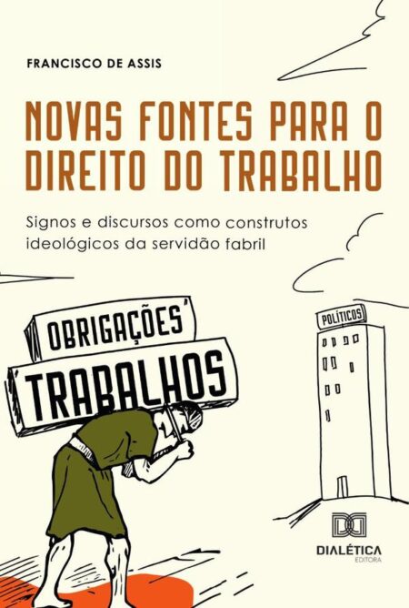 Novas Fontes Para O Direito Do Trabalho:Signos E Discursos Como Construtos Ideológicos Da Servidão Fabril