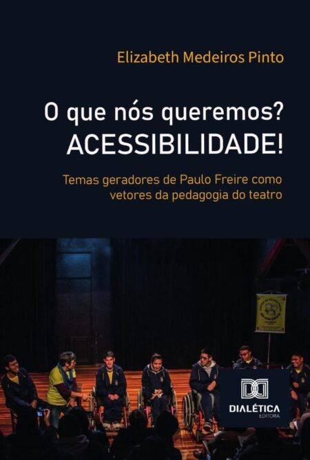 O Que Nós Queremos? Acessibilidade!:Temas Geradores De Paulo Freire Como Vetores Da Pedagogia Do Teatro