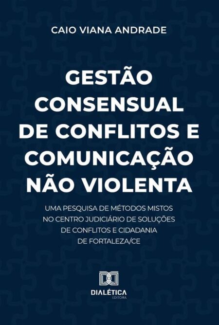 Gestão Consensual De Conflitos E Comunicação Não Violenta:Uma Pesquisa De Métodos Mistos No Centro Judiciário De Soluções De Conflitos E Cidadania De Fortaleza/Ce