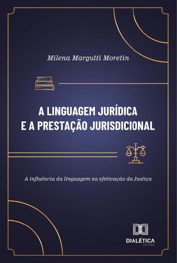 A Linguagem Jurídica E A Prestação Jurisdicional:A Influência Da Linguagem Na Efetivação Da Justiça