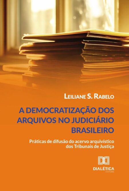 A Democratização Dos Arquivos No Judiciário Brasileiro:Práticas De Difusão Do Acervo Arquivístico Dos Tribunais De Justiça
