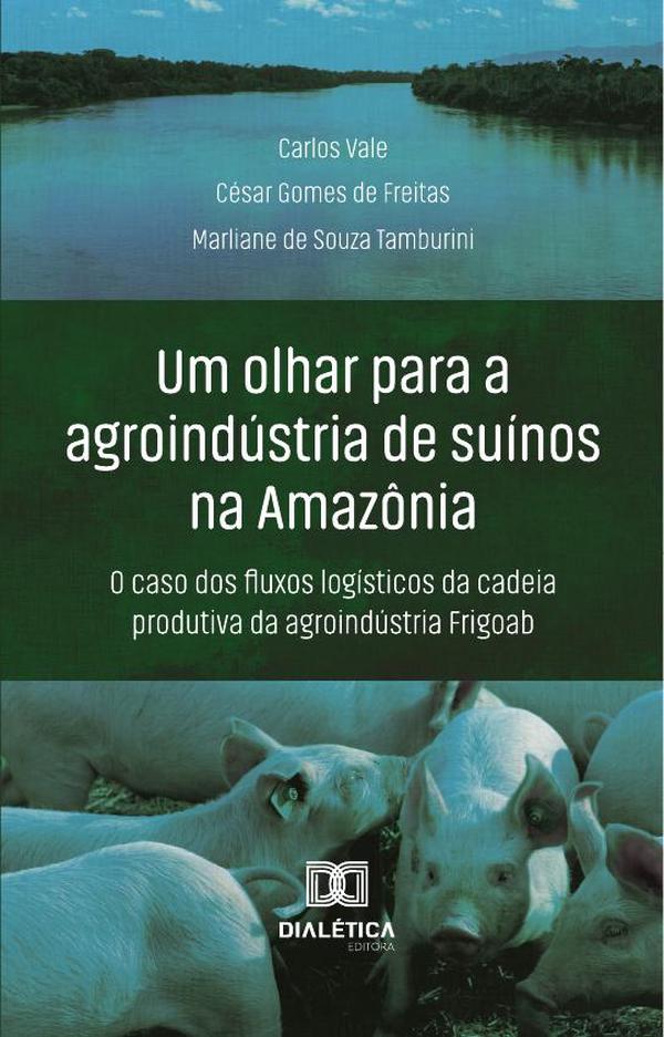 Um Olhar Para A Agroindústria De Suínos Na Amazônia:O Caso Dos Fluxos Logísticos Da Cadeia Produtiva Da Agroindústria Frigoab