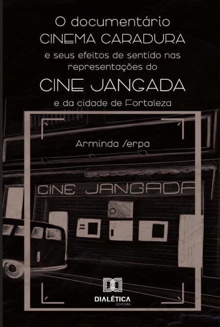 O Documentário Cinema Caradura E Seus Efeitos De Sentido Nas Representações Do Cine Jangada E Da Cidade De Fortaleza