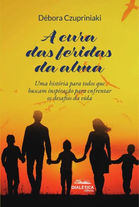 A Cura Das Feridas Da Alma:Uma História Para Todos Que Buscam Inspiração Para Enfrentar Os Desafios Da Vida