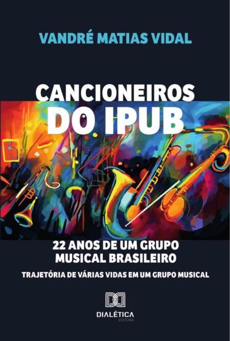 Cancioneiros Do Ipub:22 Anos De Um Grupo Musical Brasileiro: Trajetória De Várias Vidas Em Um Grupo Musical