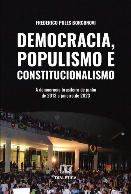 Democracia, Populismo E Constitucionalismo:A Democracia Brasileira De Junho De 2013 A Janeiro De 2023