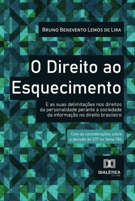O Direito Ao Esquecimento:E As Suas Delimitações Nos Direitos Da Personalidade Perante A Sociedade Da Informação No Direito Brasileiro